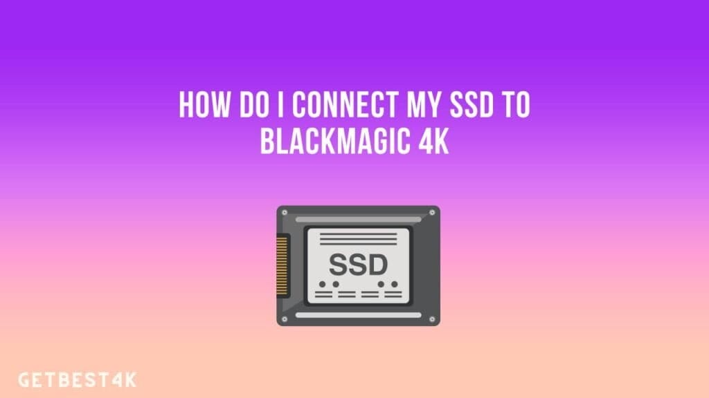 How do I connect my SSD to Blackmagic 4k