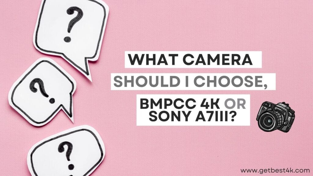 What camera should I choose, BMPCC 4K or Sony A7III?