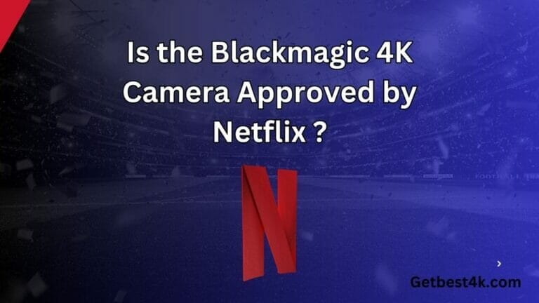 Unveiling the Truth: Is the Blackmagic 4K Camera Approved by Netflix?