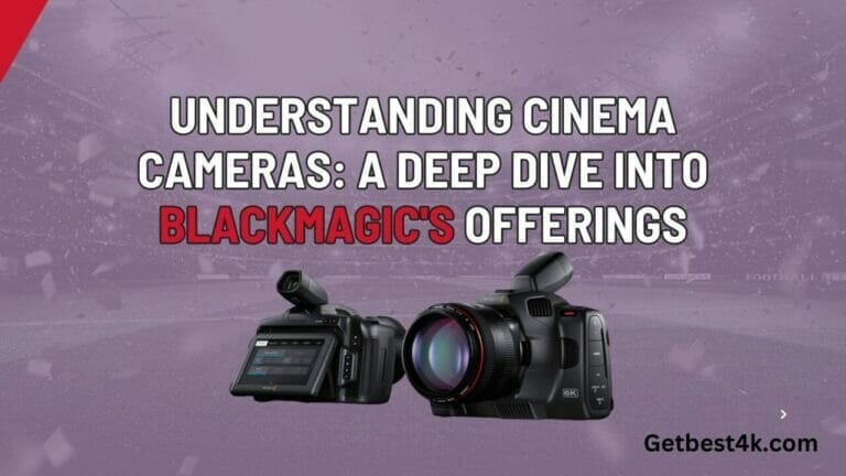 Understanding Cinema Cameras: Taking a Closer Look at Blackmagic’s Wares
